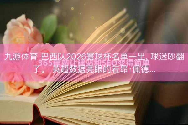 九游体育 巴西队2026寰球杯名单一出， 球迷吵翻了。 英超数据亮眼的若昂·佩德...